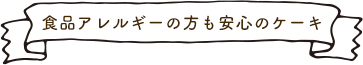 食品アレルギーの方も安心のケーキ